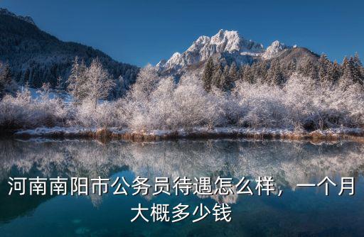 河南南陽市公務員待遇怎么樣，一個月大概多少錢
