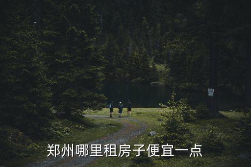 鄭州哪里租房子便宜一點