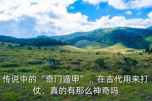 傳說(shuō)中的“奇門遁甲”，在古代用來(lái)打仗，真的有那么神奇嗎