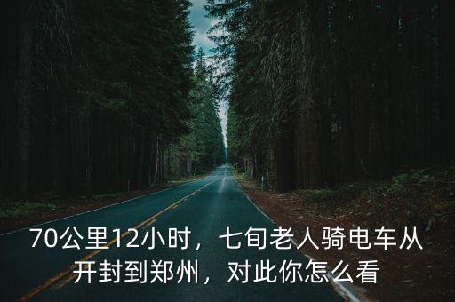 70公里12小時，七旬老人騎電車從開封到鄭州，對此你怎么看
