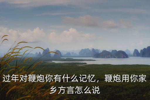 鞭炮用河南話怎么說,鞭炮用你家鄉(xiāng)方言怎么說