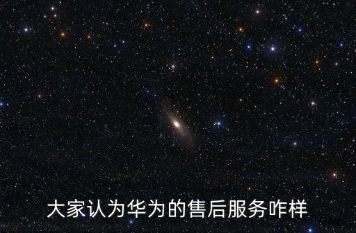 大家認(rèn)為華為的售后服務(wù)咋樣