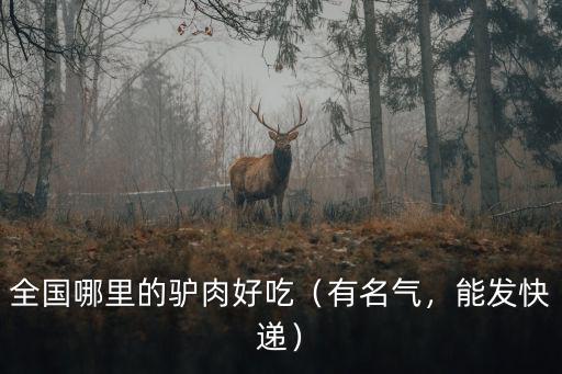 全國(guó)哪里的驢肉好吃（有名氣，能發(fā)快遞）