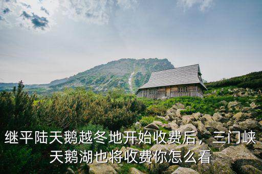 繼平陸天鵝越冬地開始收費后，三門峽天鵝湖也將收費你怎么看