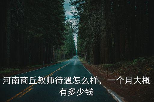 河南商丘教師待遇怎么樣，一個月大概有多少錢