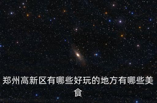 鄭州高新區附近哪里好玩的地方,鄭州高新區有哪些好玩的地方