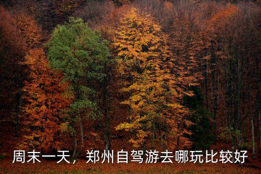 周末一天，鄭州自駕游去哪玩比較好