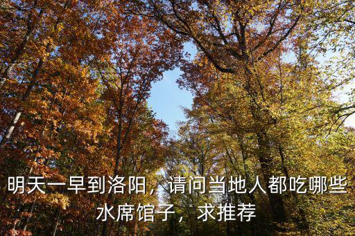 明天一早到洛陽，請問當地人都吃哪些水席館子，求推薦