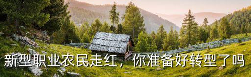 新型職業(yè)農(nóng)民走紅，你準(zhǔn)備好轉(zhuǎn)型了嗎