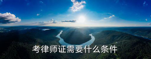 鄭州律師證怎么考需要什么條件,考律師證需要什么條件
