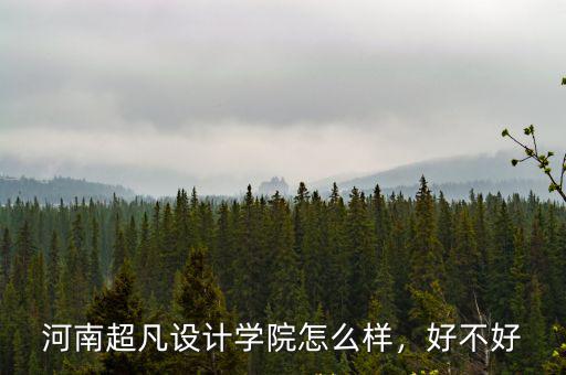河南超凡設計學院怎么樣，好不好