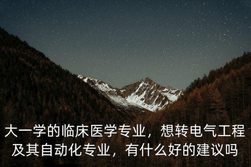 大一學的臨床醫學專業，想轉電氣工程及其自動化專業，有什么好的建議嗎