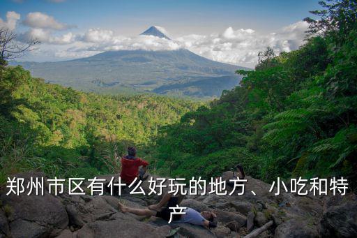 鄭州市區(qū)有什么好玩的地方、小吃和特產(chǎn)