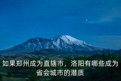如果鄭州成為直轄市，洛陽有哪些成為省會城市的潛質