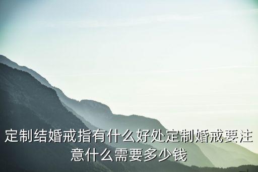 定制結婚戒指有什么好處定制婚戒要注意什么需要多少錢