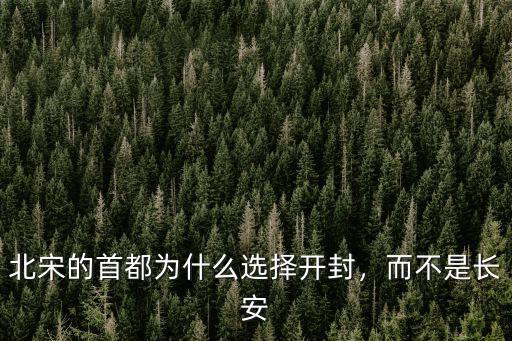 北宋的首都為什么選擇開封，而不是長安