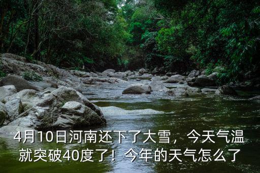 4月10日河南還下了大雪，今天氣溫就突破40度了！今年的天氣怎么了