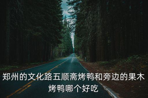 鄭州的文化路五順齋烤鴨和旁邊的果木烤鴨哪個好吃
