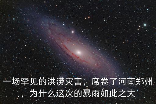 一場罕見的洪澇災害，席卷了河南鄭州，為什么這次的暴雨如此之大