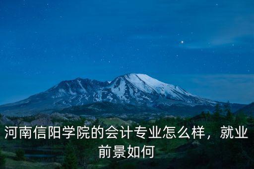 河南信陽學院的會計專業怎么樣，就業前景如何