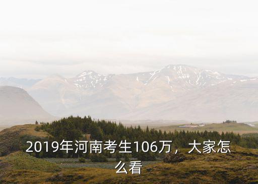 河南高考人數(shù)2017年多少人,2019年河南考生106萬