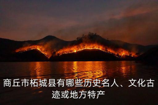 商丘市柘城縣有哪些歷史名人、文化古跡或地方特產