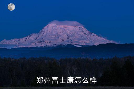 鄭州富士康怎么樣