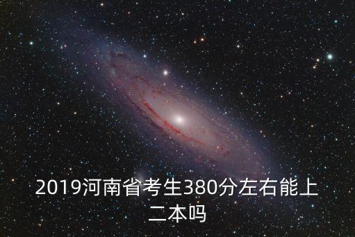 2019河南省考生380分左右能上二本嗎