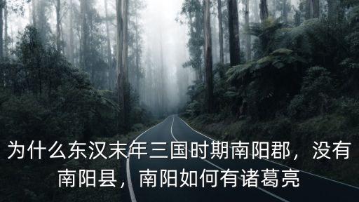 為什么東漢末年三國時期南陽郡，沒有南陽縣，南陽如何有諸葛亮