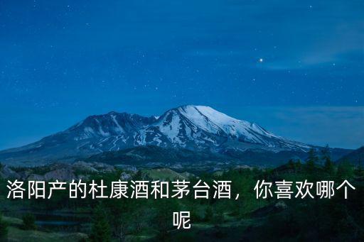 洛陽(yáng)產(chǎn)的杜康酒和茅臺(tái)酒，你喜歡哪個(gè)呢