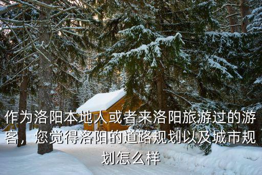 作為洛陽本地人或者來洛陽旅游過的游客，您覺得洛陽的道路規(guī)劃以及城市規(guī)劃怎么樣
