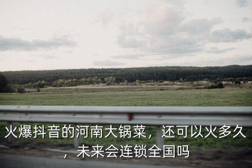 火爆抖音的河南大鍋菜，還可以火多久，未來會連鎖全國嗎