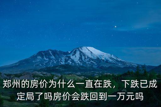 鄭州的房價為什么一直在跌，下跌已成定局了嗎房價會跌回到一萬元嗎
