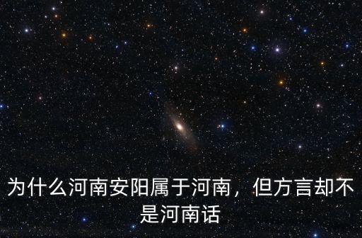 河南官話(huà)區(qū)屬于哪里,為什么河南安陽(yáng)屬于河南