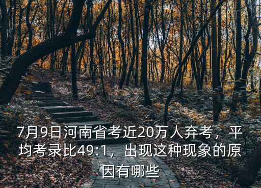 7月9日河南省考近20萬人棄考，平均考錄比49:1，出現這種現象的原因有哪些