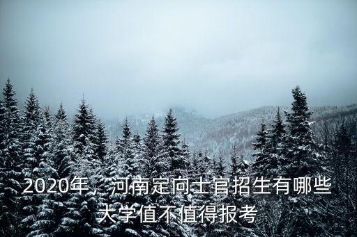 2020年，河南定向士官招生有哪些大學值不值得報考