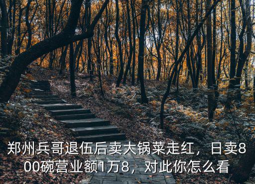 鄭州喊大鍋菜走紅在哪里,鄭州兵哥退伍后賣大鍋菜走紅
