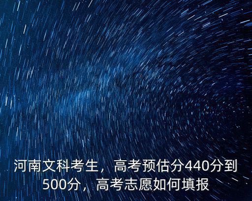 河南文科考生，高考預(yù)估分440分到500分，高考志愿如何填報(bào)