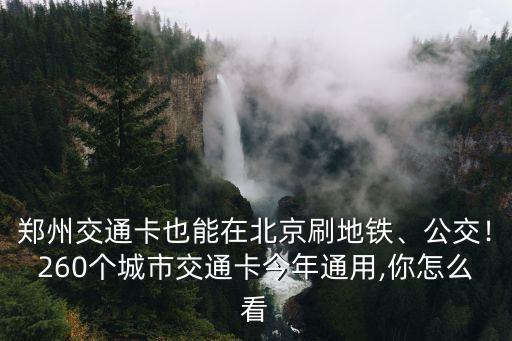 鄭州交通卡也能在北京刷地鐵、公交！260個城市交通卡今年通用,你怎么看