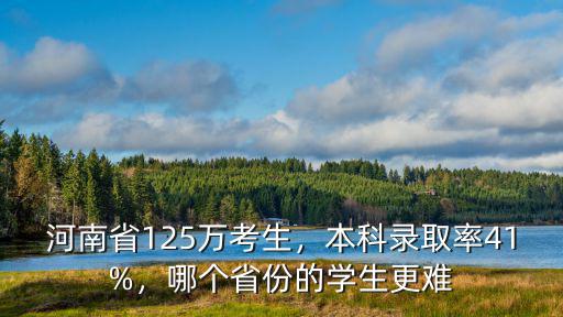 河南省125萬考生，本科錄取率41%，哪個省份的學生更難