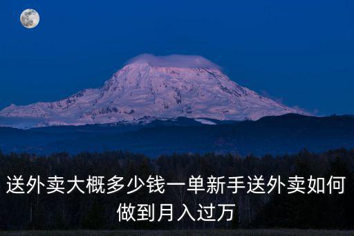 送外賣大概多少錢一單新手送外賣如何做到月入過萬
