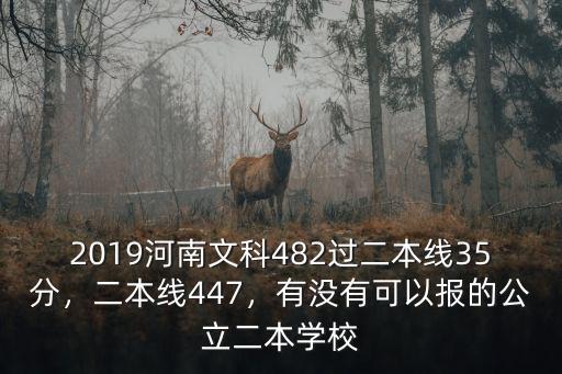 2019河南文科482過二本線35分，二本線447，有沒有可以報的公立二本學校