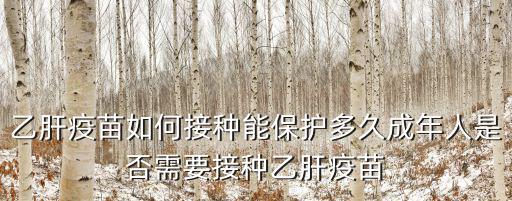 乙肝疫苗如何接種能保護多久成年人是否需要接種乙肝疫苗
