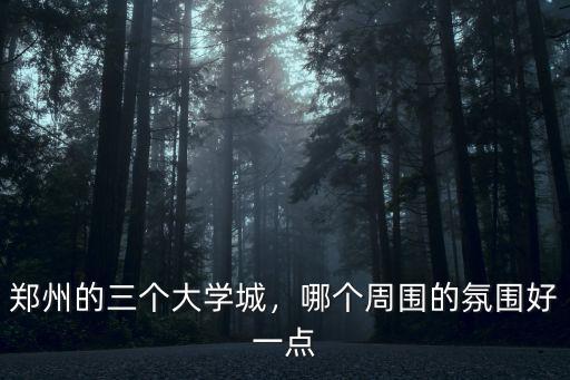 鄭州的三個大學城，哪個周圍的氛圍好一點