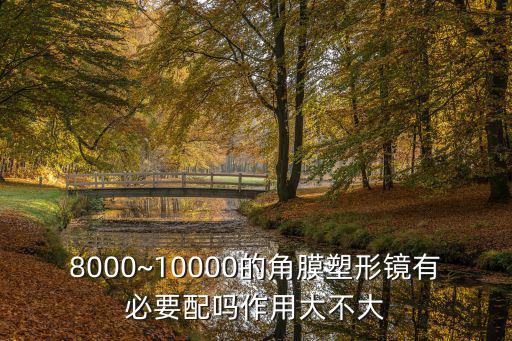 8000~10000的角膜塑形鏡有必要配嗎作用大不大