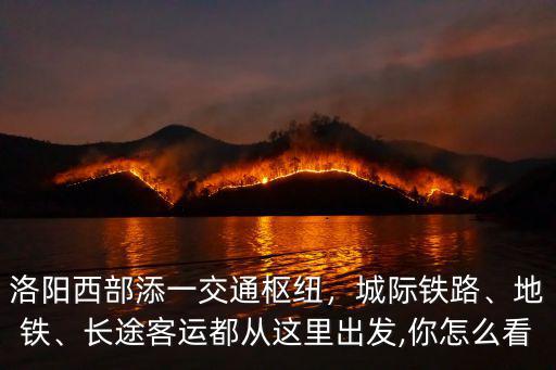 洛陽谷水交通樞紐大概在哪里,洛陽西部添一交通樞紐