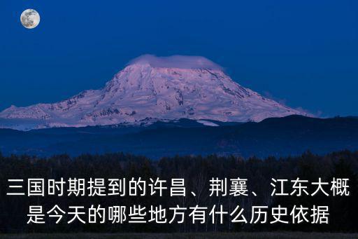 三國時期提到的許昌、荊襄、江東大概是今天的哪些地方有什么歷史依據
