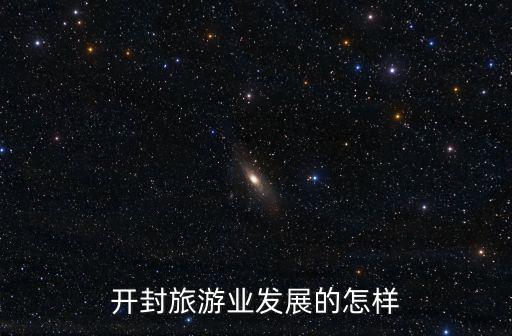 開封旅游業發展的怎樣