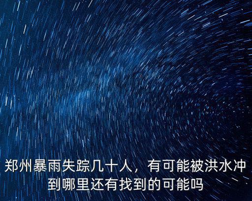 鄭州暴雨失蹤幾十人，有可能被洪水沖到哪里還有找到的可能嗎