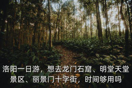 洛陽一日游，想去龍門石窟、明堂天堂景區、麗景門十字街，時間夠用嗎